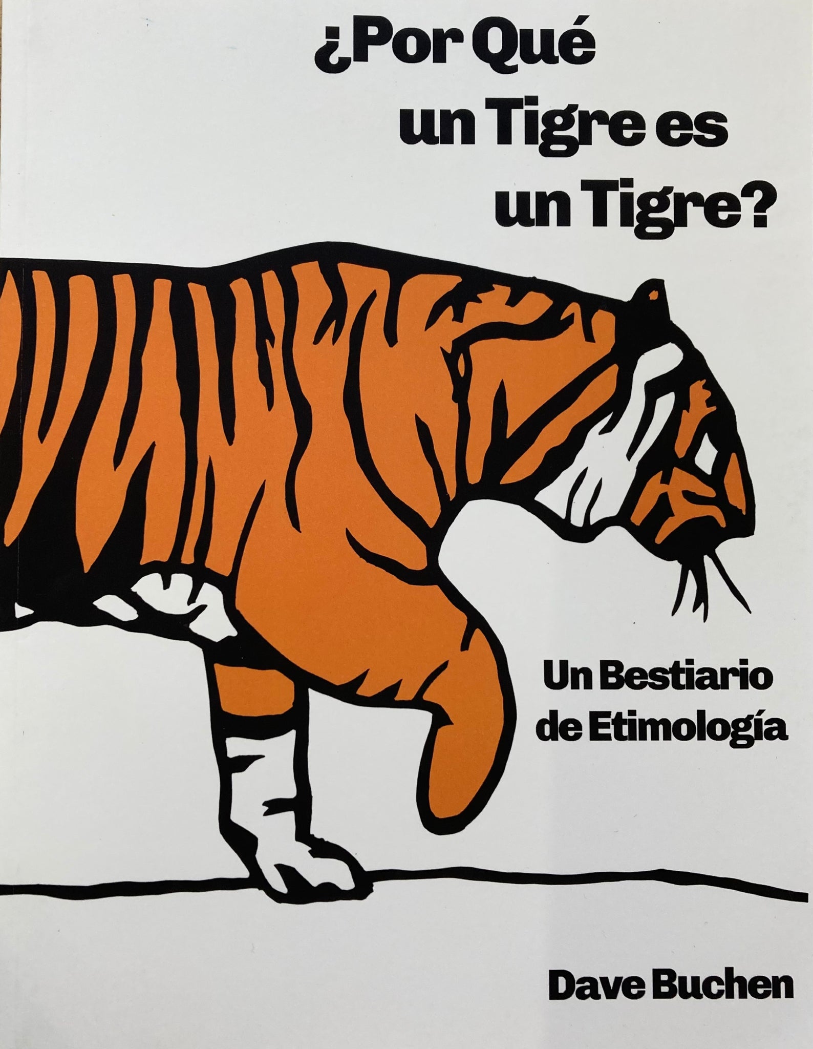 ¿Por qué un tigre es un tigre?: Un bestiario de etimología - Dave Buchen